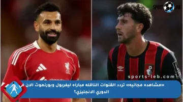 «مشاهدة مجانية» تردد القنوات الناقلة مباراة ليفربول وبورنموث الان في الدوري الإنجليزي؟
